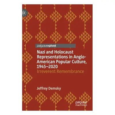 "Nazi and Holocaust Representations in Anglo-American Popular Culture, 1945-2020: Irreverent Rem