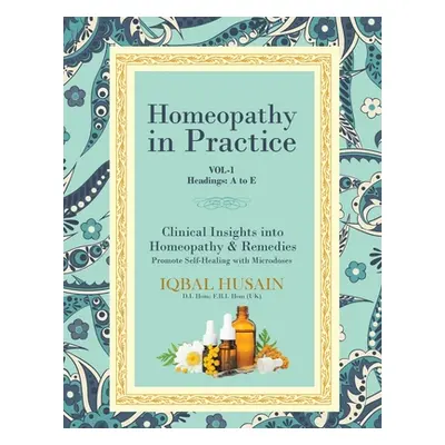 "Homeopathy in Practice: Clinical Insights into Homeopathy and Remedies (Vol 1)" - "" ("Husain I