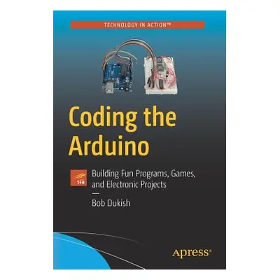 "Coding the Arduino: Building Fun Programs, Games, and Electronic Projects" - "" ("Dukish Bob")