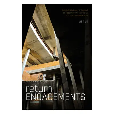 "Return Engagements: Contemporary Art's Traumas of Modernity and History in Si Gn and Phnom Penh