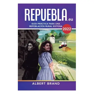 "Repuebla (segunda edicin): Gua Prctica para una Repoblacin Rural Exitosa" - "" ("Brand Albert")