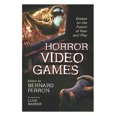 "Horror Video Games: Essays on the Fusion of Fear and Play" - "" ("Perron Bernard")