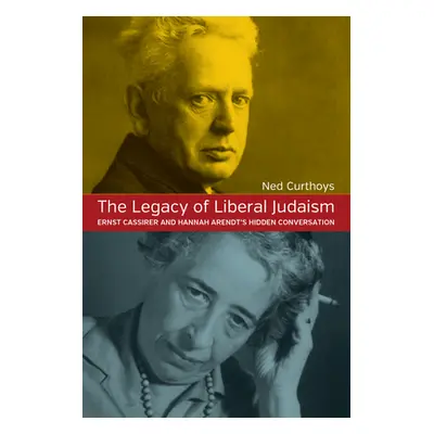 "The Legacy of Liberal Judaism: Ernst Cassirer and Hannah Arendt's Hidden Conversation" - "" ("C