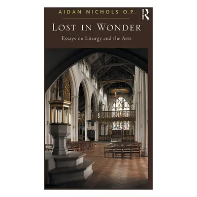 "Lost in Wonder: Essays on Liturgy and the Arts" - "" ("Nichols O. P. Aidan")