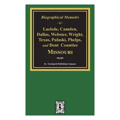 "Biographical Memoirs of Laclede, Camden, Dallas, Webster, Wright, Texas, Pulaski, Phelps, and D