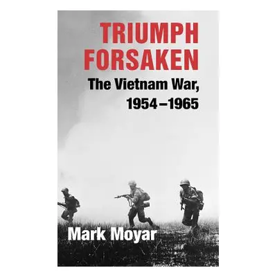 "Triumph Forsaken: The Vietnam War, 1954-1965" - "" ("Moyar Mark")