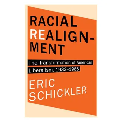 "Racial Realignment: The Transformation of American Liberalism, 1932-1965" - "" ("Schickler Eric