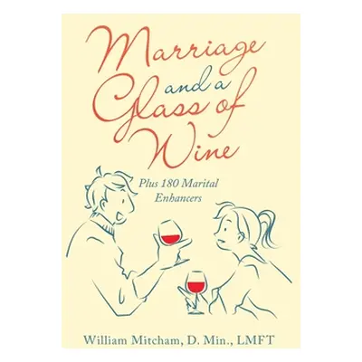 "Marriage and a Glass of Wine: Plus 180 Marital Enhancers" - "" ("Mitcham D. Min Lmft William")