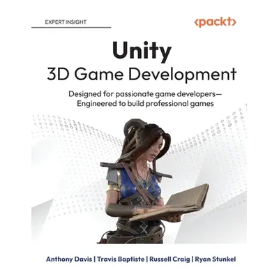 "Unity 3D Game Development: Designed for passionate game developers Engineered to build professi