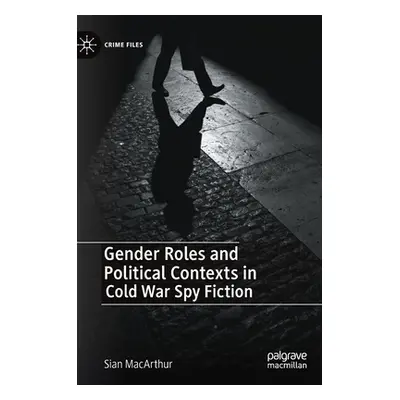 "Gender Roles and Political Contexts in Cold War Spy Fiction" - "" ("MacArthur Sian")