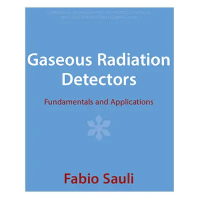 "Gaseous Radiation Detectors: Fundamentals and Applications" - "" ("Sauli Fabio")