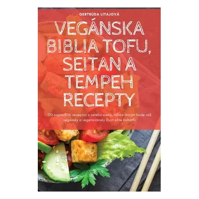 "Vegnska Biblia Tofu, Seitan a Tempeh Recepty" - "" ("Gertrda Litajov")