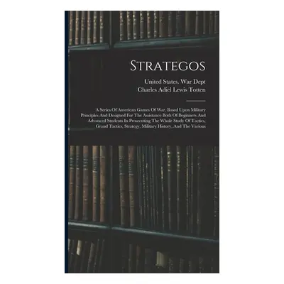 "Strategos: A Series Of American Games Of War, Based Upon Military Principles And Designed For T