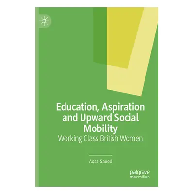 "Education, Aspiration and Upward Social Mobility: Working Class British Women" - "" ("Saeed Aqs