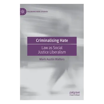 "Criminalising Hate: Law as Social Justice Liberalism" - "" ("Walters Mark Austin")