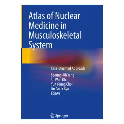 "Atlas of Nuclear Medicine in Musculoskeletal System: Case-Oriented Approach" - "" ("Yang Seoung