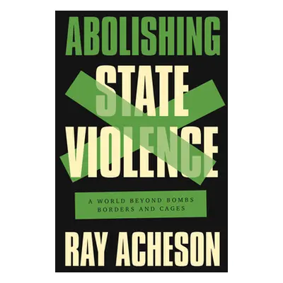 "Abolishing State Violence: A World Beyond Bombs, Borders, and Cages" - "" ("Acheson Ray")