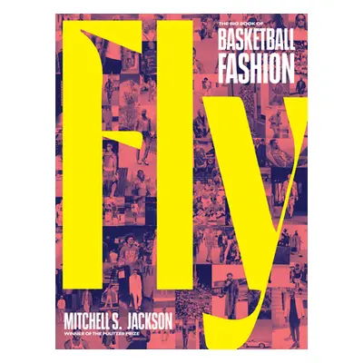 "Fly: The Big Book of Basketball Fashion" - "" ("Jackson Mitchell")