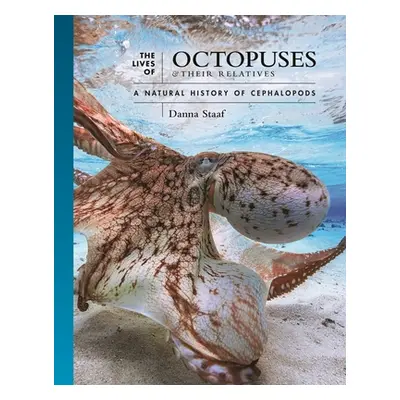 "The Lives of Octopuses and Their Relatives: A Natural History of Cephalopods" - "" ("Staaf Dann