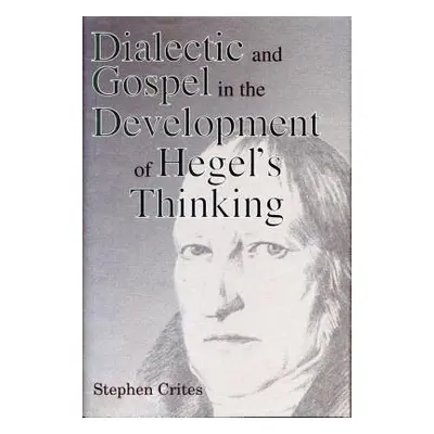 "Dialectic and Gospel in the Development of Hegel's Thinking" - "" ("Crites Stephen")