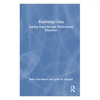 "Exploring Cuba: Erasing Fears Through Multicultural Education" - "" ("Tate-Beaver Bette")