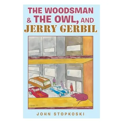 "The Woodsman & the Owl, and Jerry Gerbil" - "" ("Stopkoski John")