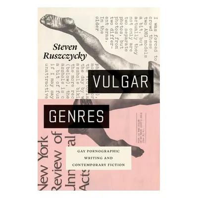 "Vulgar Genres: Gay Pornographic Writing and Contemporary Fiction" - "" ("Ruszczycky Steven")