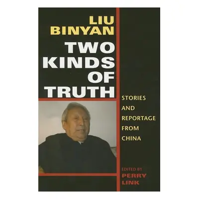 "Two Kinds of Truth: Stories and Reportage from China" - "" ("Liu Binyan")