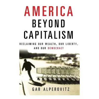 "America Beyond Capitalism: Reclaiming Our Wealth, Our Liberty, and Our Democracy" - "" ("Alpero