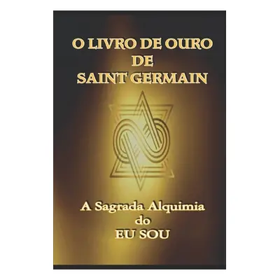 "O Livro de Ouro de Saint Germain: A Sagrada Alquimia do Eu Sou" - "" ("Santsil Jp")