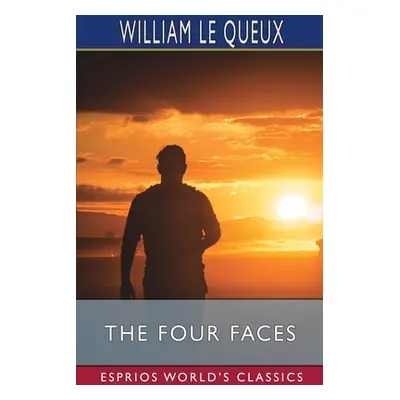 "The Four Faces (Esprios Classics)" - "" ("Queux William Le")