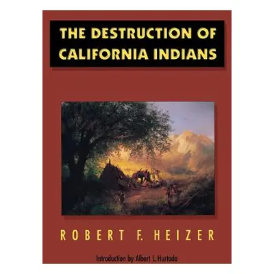 "The Destruction of California Indians" - "" ("Heizer Robert F.")