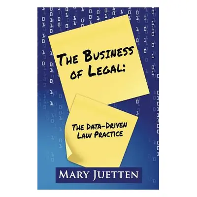 "The Business of Legal: The Data-Driven Law Practice" - "" ("Juetten Mary")