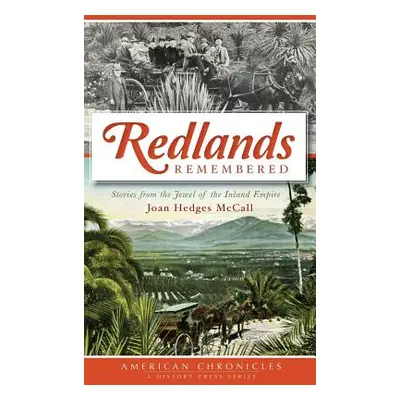 "Redlands Remembered: Stories from the Jewel of the Inland Empire" - "" ("McCall Joan Hedges")