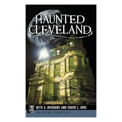 "Haunted Cleveland" - "" ("Richards Beth A.")