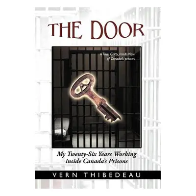 "The Door: My Twenty-Six Years Working Inside Canada's Prisons" - "" ("Thibedeau Vern")