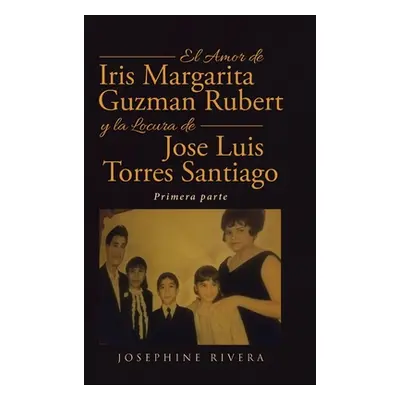 "El Amor de Iris Margarita Guzmn Rubert y la Locura de Jos Luis Torres Santiago: Primera parte" 