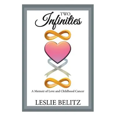 "Two Infinities: A Memoir of Love and Childhood Cancer" - "" ("Belitz Leslie")