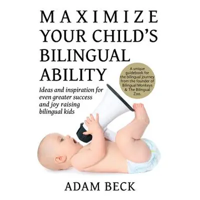 "Maximize Your Child's Bilingual Ability: Ideas and inspiration for even greater success and joy