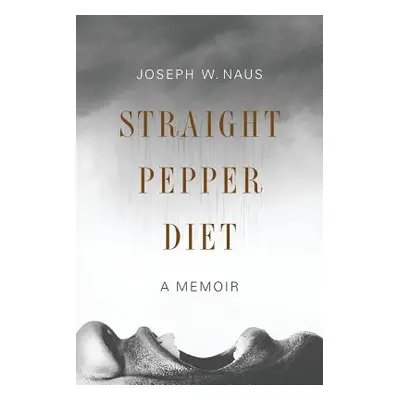 "Straight Pepper Diet: A Memoir" - "" ("Naus Joseph W.")