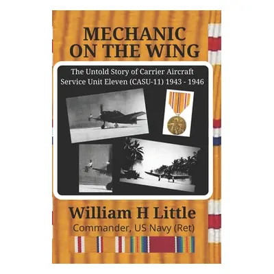 "Mechanic on the Wing: The Untold Story of Carrier Aircraft Service Unit Eleven (CASU-11) 1943 -