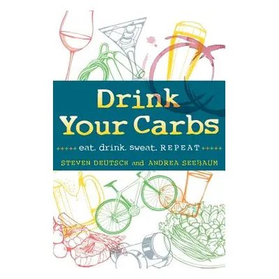 "Drink Your Carbs: eat. drink. sweat. REPEAT" - "" ("Deutsch Steven")