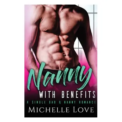 "Nanny with Benefits: A Single Dad & Nanny Romance" - "" ("Love Michelle")