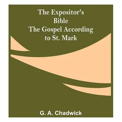 "The Expositor's Bible: The Gospel According to St. Mark" - "" ("A. Chadwick G.")