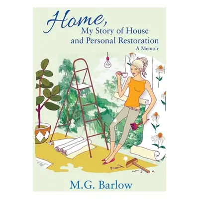 "Home, My Story of House and Personal Restoration: A Memoir" - "" ("Barlow M. G.")