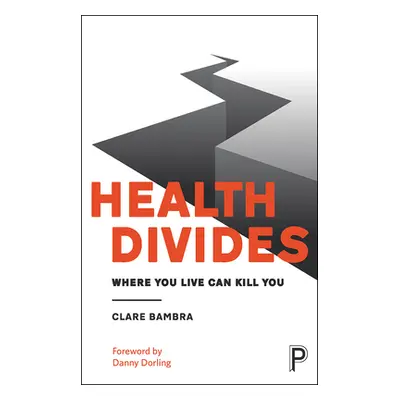 "Health Divides: Where You Live Can Kill You" - "" ("Bambra Clare")