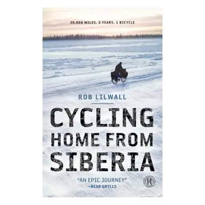 "Cycling Home from Siberia: 30,000 Miles, 3 Years, 1 Bicycle" - "" ("Lilwall Rob")