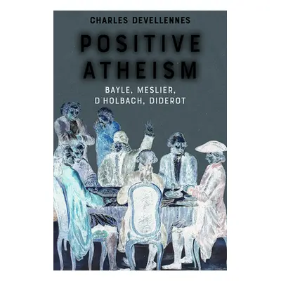 "Positive Atheism: Bayle, Meslier, d'Holbach, Diderot" - "" ("Devellennes Charles")