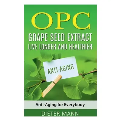 "OPC - Grape Seed Extract: Live Longer and Healthier: Anti-Aging for Everybody" - "" ("Mann Diet