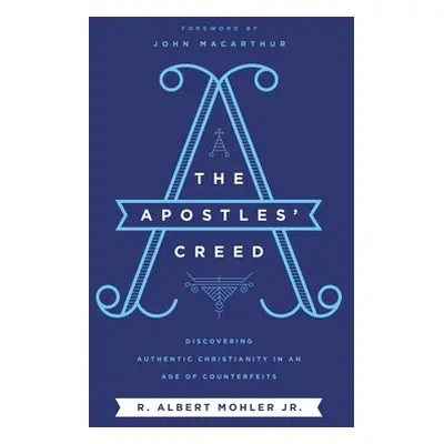 "The Apostles' Creed: Discovering Authentic Christianity in an Age of Counterfeits" - "" ("Mohle